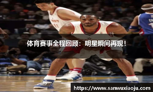 体育赛事全程回顾：明星瞬间再现！